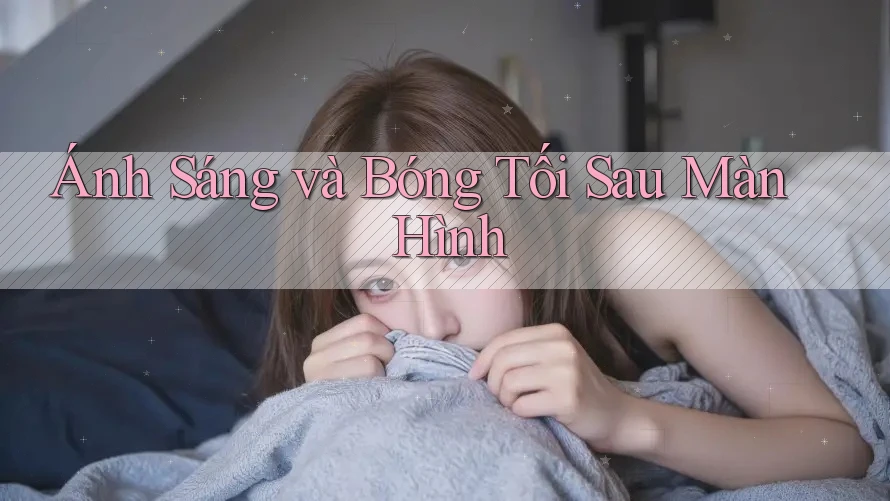 Ánh Sáng và Bóng Tối Sau Màn Hình Ánh Sáng và Bóng Tối Sau Màn Hình