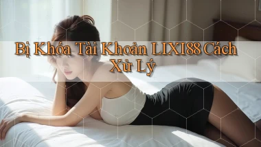 bị khóa tài khoản lixi88 cách xử lý