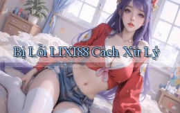 bị lỗi lixi88 cách xử lý