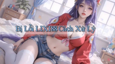 bị lỗi lixi88 cách xử lý