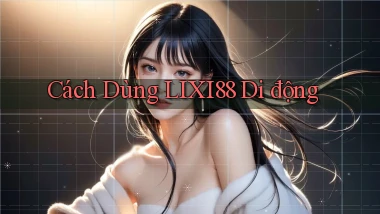 cách dùng lixi88 di động