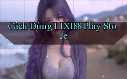 cách dùng lixi88 play store