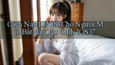 Cách nào lixi88 cho người mới bắt đầu, pot odds iOS 17