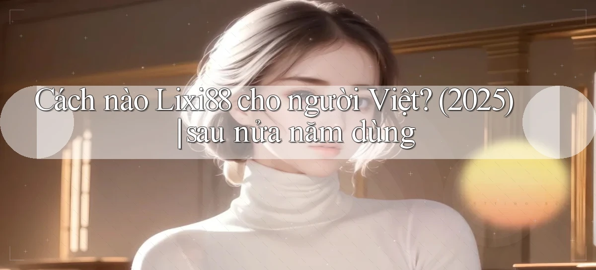 lixi88   Ứng Dụng Game   Truy Cập Liên Tục