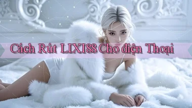 cách rút lixi88 cho điện thoại