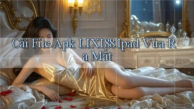 cài file apk lixi88 ipad vừa ra mắt
