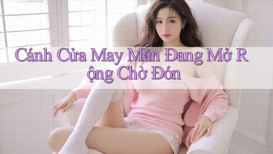 Cánh Cửa May Mắn Đang Mở Rộng Chờ Đón Cánh Cửa May Mắn Đang Mở Rộng Chờ Đón