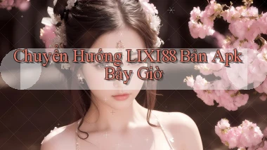 chuyển hướng lixi88 bản apk bây giờ