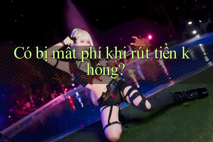 Có bị mất phí khi rút tiền không? Có bị mất phí khi rút tiền không?