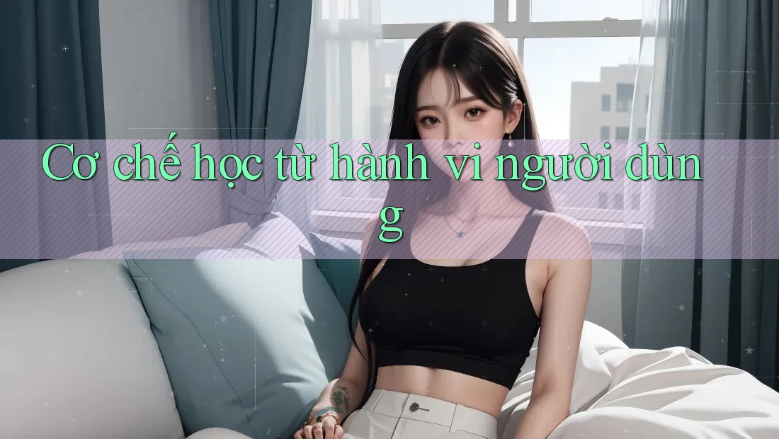 Cơ chế học từ hành vi người dùng Cơ chế học từ hành vi người dùng