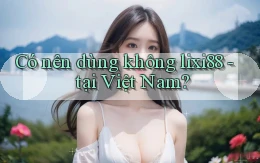 Có nên dùng không lixi88   tại Việt Nam
