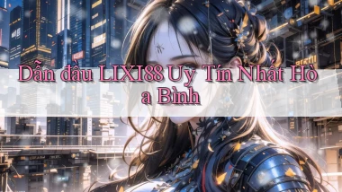 dẫn đầu lixi88 uy tín nhất Hòa Bình