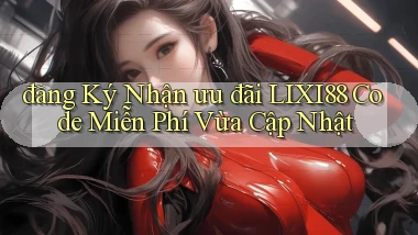 đăng ký nhận ưu đãi lixi88 code miễn phí vừa cập nhật