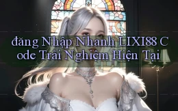 đăng nhập nhanh lixi88 code trải nghiệm hiện tại