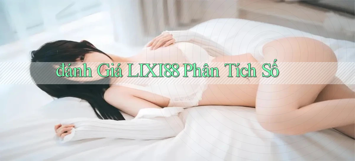 đánh giá lixi88 phân tích số