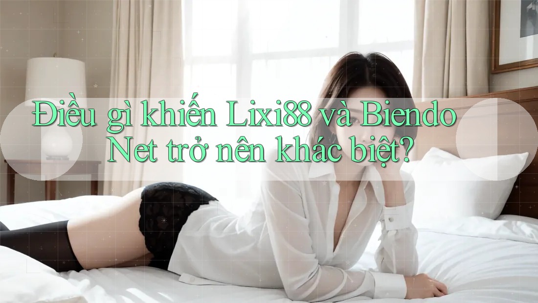 Điều gì khiến Lixi88 và Biendo Net trở nên khác biệt? Điều gì khiến Lixi88 và Biendo Net trở nên khác biệt?