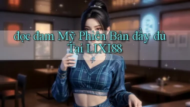 đọc đam mỹ phiên bản đầy đủ tại lixi88