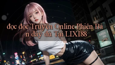 đọc đọc truyện online phiên bản đầy đủ tại lixi88