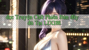 đọc truyện chữ phiên bản đầy đủ tại lixi88