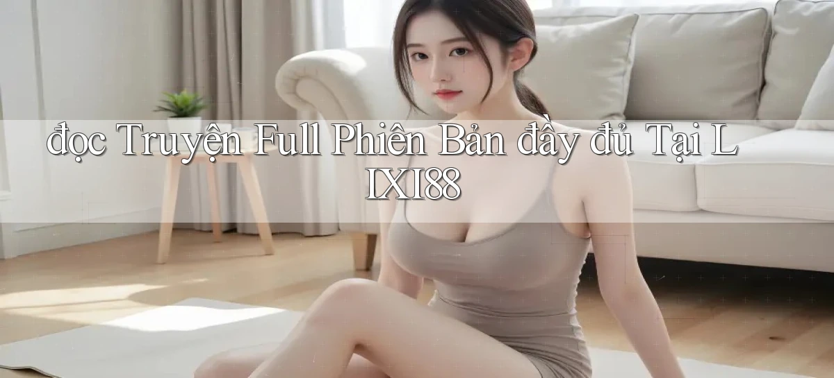 đọc truyện full phiên bản đầy đủ tại lixi88