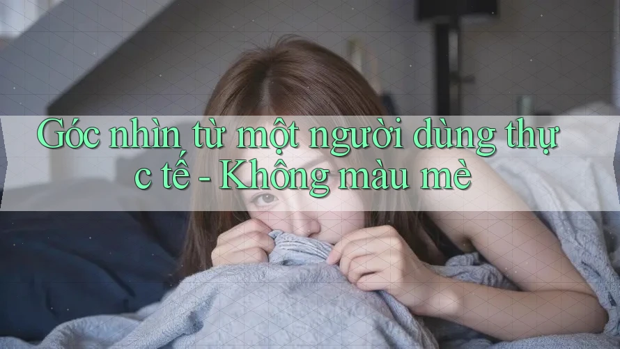 Góc nhìn từ một người dùng thực tế - Không màu mè Góc nhìn từ một người dùng thực tế - Không màu mè