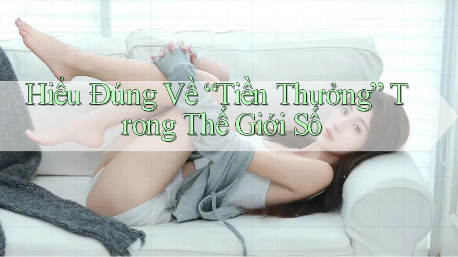 Hiểu Đúng Về “Tiền Thưởng” Trong Thế Giới Số