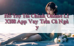 hỗ trợ tài chính online lixi88 app vay tiền cả ngày