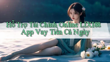 hỗ trợ tài chính online lixi88 app vay tiền cả ngày