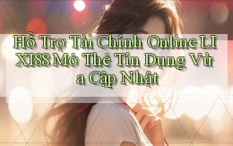 hỗ trợ tài chính online lixi88 mở thẻ tín dụng vừa cập nhật