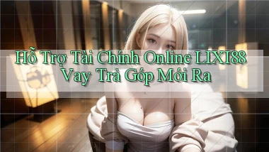 hỗ trợ tài chính online lixi88 vay trả góp mới ra
