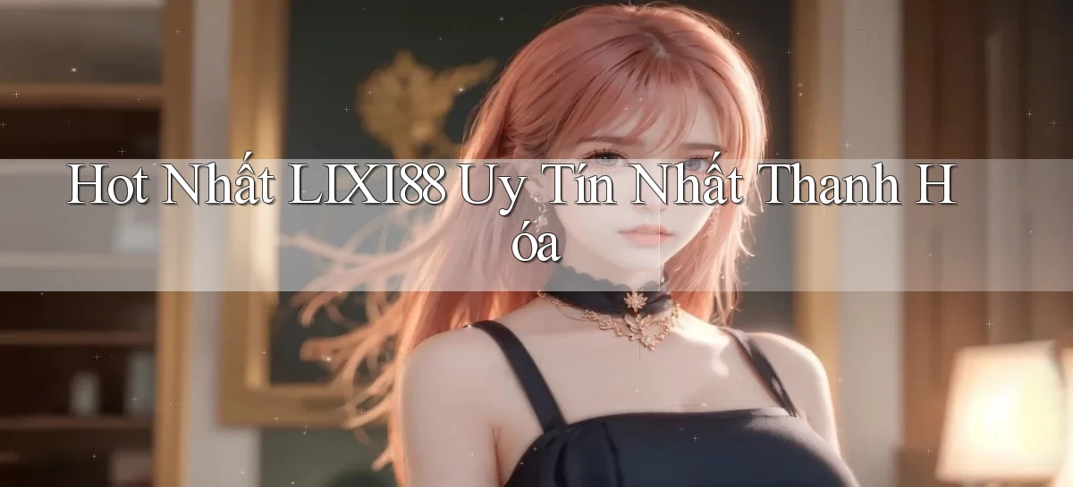 lixi88   Ứng Dụng Game   Truy Cập Liên Tục