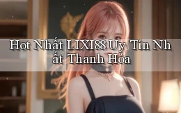 hot nhất lixi88 uy tín nhất Thanh Hóa