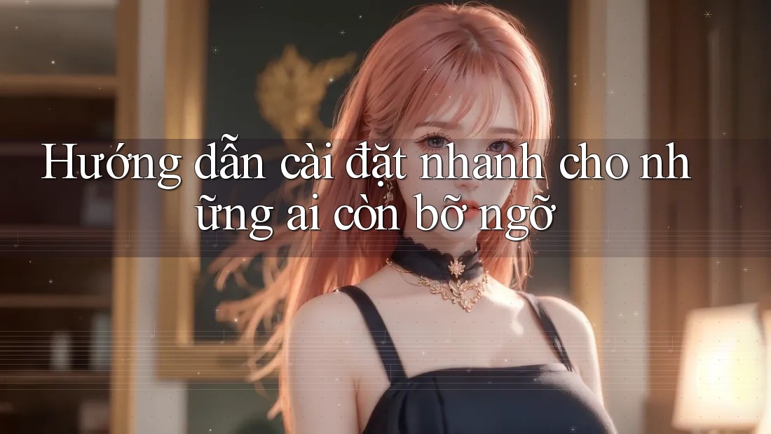 Hướng dẫn cài đặt nhanh cho những ai còn bỡ ngỡ Hướng dẫn cài đặt nhanh cho những ai còn bỡ ngỡ