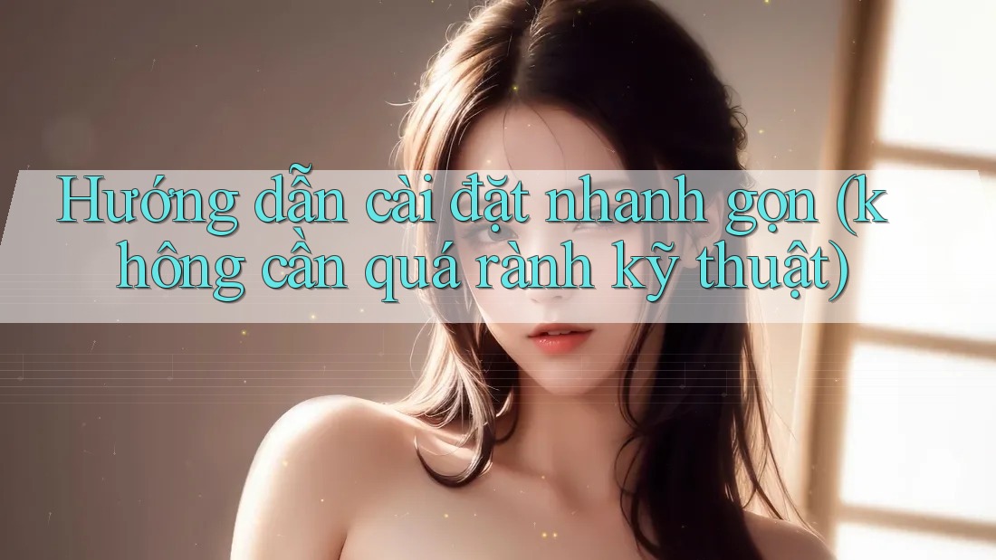Hướng dẫn cài đặt nhanh gọn (không cần quá rành kỹ thuật) Hướng dẫn cài đặt nhanh gọn (không cần quá rành kỹ thuật)