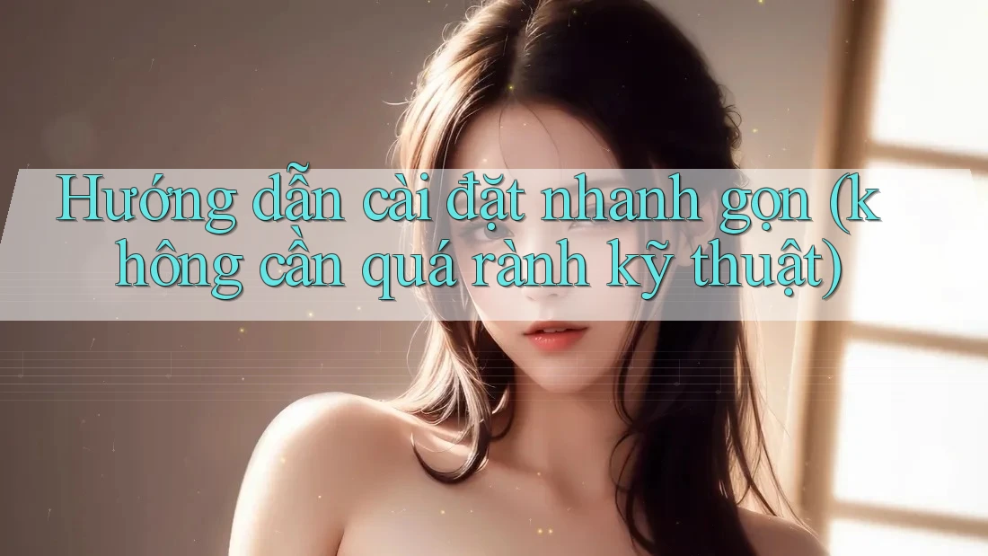 Hướng dẫn cài đặt nhanh gọn (không cần quá rành kỹ thuật) Hướng dẫn cài đặt nhanh gọn (không cần quá rành kỹ thuật)