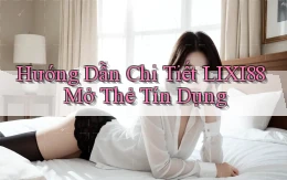 hướng dẫn chi tiết lixi88 mở thẻ tín dụng