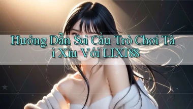 hướng dẫn soi cầu trò chơi tài xỉu với lixi88