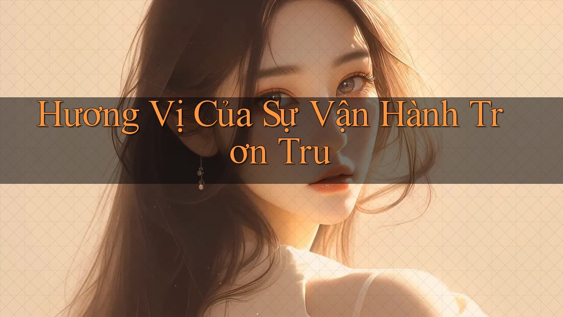 Hương Vị Của Sự Vận Hành Trơn Tru Hương Vị Của Sự Vận Hành Trơn Tru