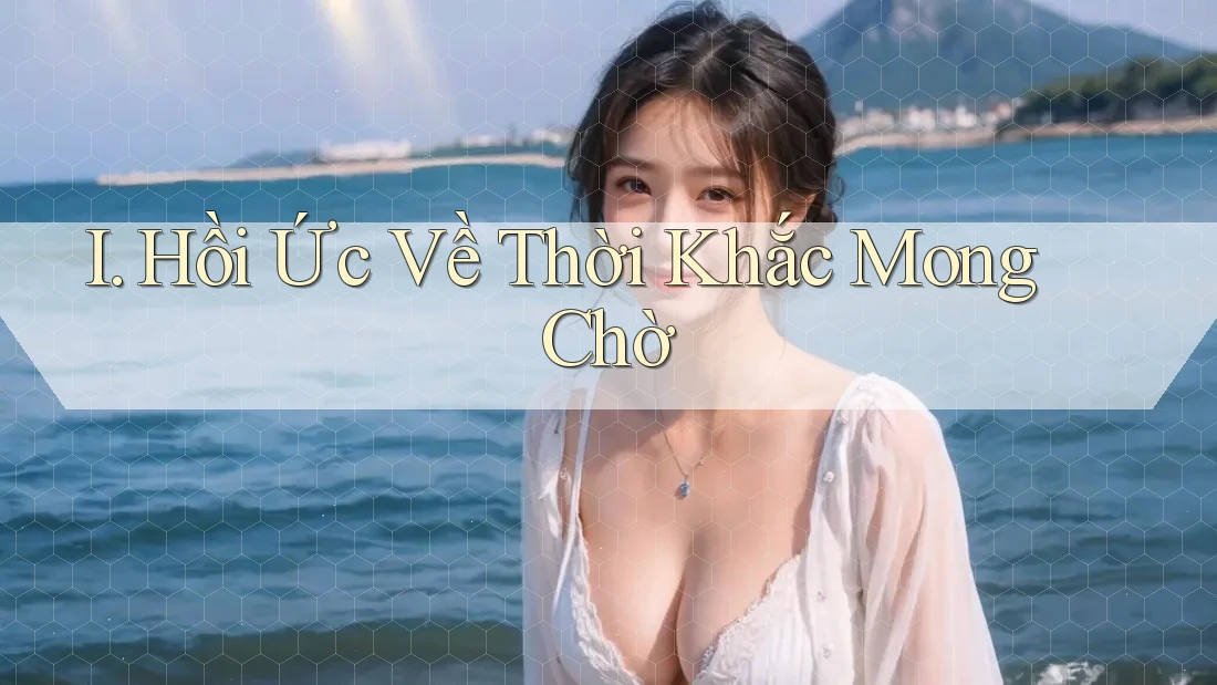I. Hồi Ức Về Thời Khắc Mong Chờ I. Hồi Ức Về Thời Khắc Mong Chờ