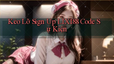 kẻo lỡ sign up lixi88 code sự kiện