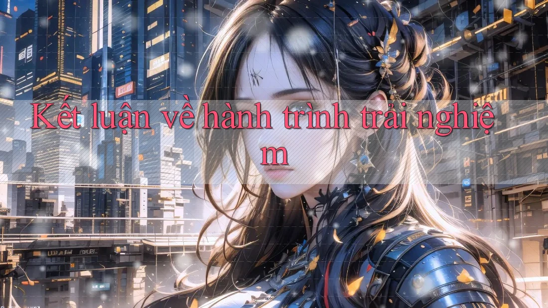 Kết luận về hành trình trải nghiệm Kết luận về hành trình trải nghiệm