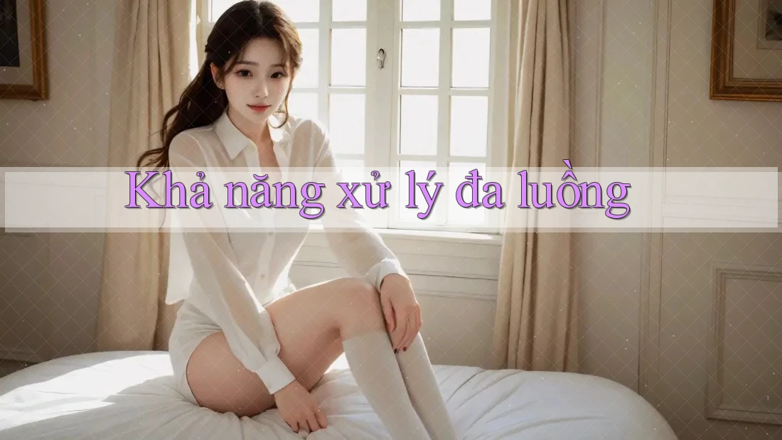 Khả năng xử lý đa luồng Khả năng xử lý đa luồng