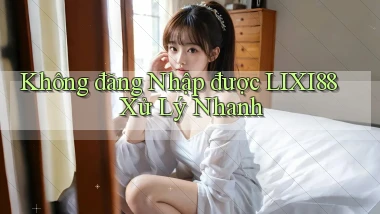 không đăng nhập được lixi88 xử lý nhanh