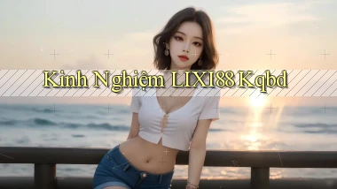 kinh nghiệm lixi88 kqbd