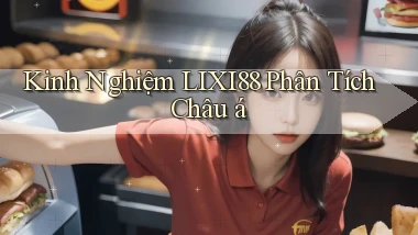kinh nghiệm lixi88 phân tích châu á