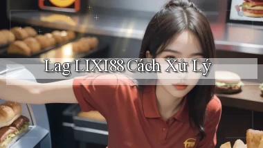 lag lixi88 cách xử lý