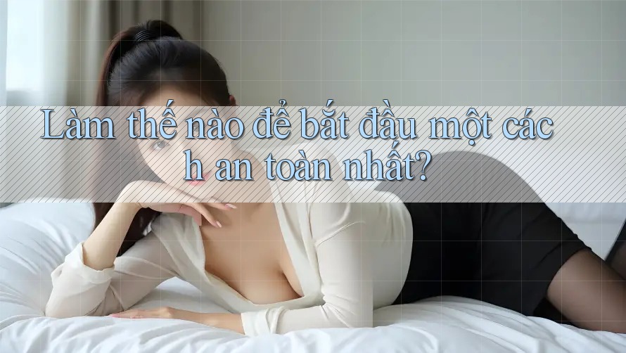Làm thế nào để bắt đầu một cách an toàn nhất? Làm thế nào để bắt đầu một cách an toàn nhất?