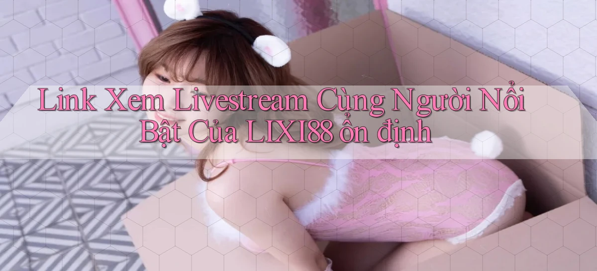 lixi88   Ứng Dụng Game   Truy Cập Liên Tục
