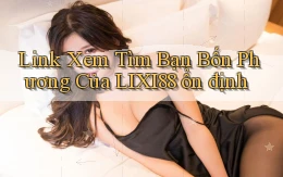 link xem tìm bạn bốn phương của lixi88 ổn định
