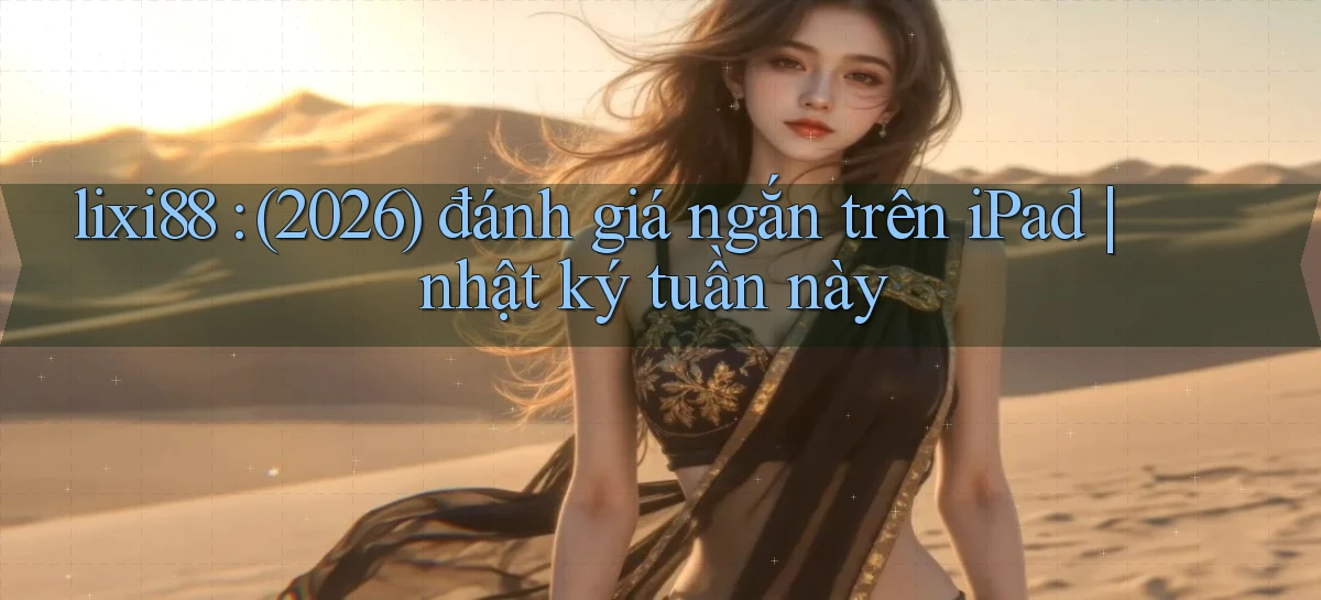 lixi88   Ứng Dụng Game   Truy Cập Liên Tục